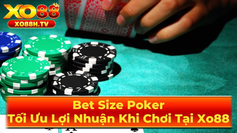 Bet Size Poker: Tối Ưu Lợi Nhuận Khi Chơi Tại Xo88 1 Các Yếu Tố Ảnh Hưởng Đến Bet Size