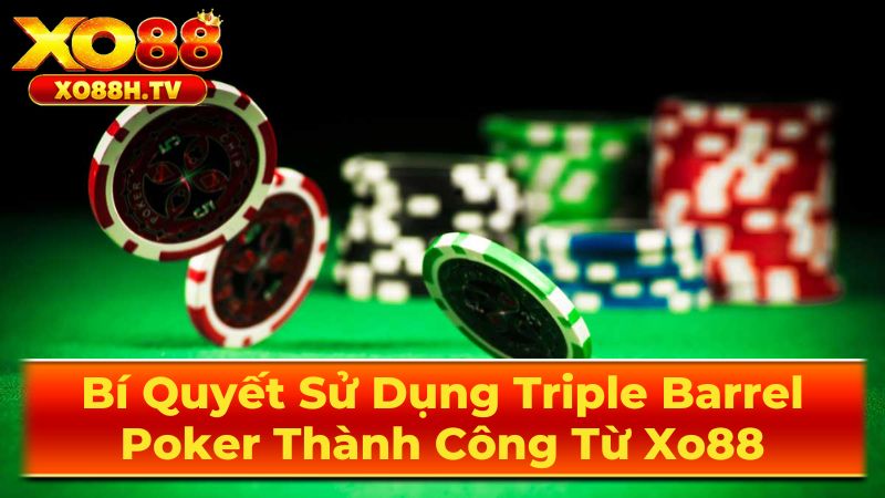 Bí Quyết Sử Dụng Triple Barrel Poker Thành Công Từ Xo88 3 Những lưu ý khi sử dụng Triple Barrel