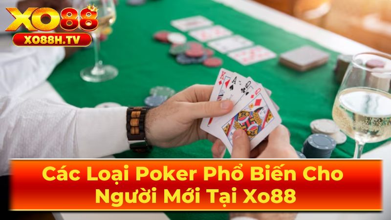 Các Loại Poker Phổ Biến Cho Người Mới Tại Xo88 3 Các Biến Thể Poker Độc Đáo Khác