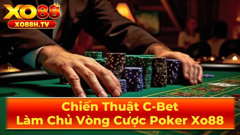 Chiến Thuật C-Bet: Làm Chủ Vòng Cược Poker Xo88 2 Khi Nào Nên C-bet?