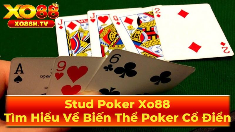 Stud Poker Xo88: Tìm Hiểu Về Biến Thể Poker Cổ Điển 3 Cách Chơi Stud Poker Hiệu Quả